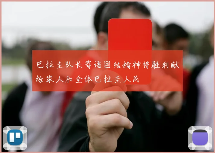 巴拉圭队长寄语团结精神将胜利献给家人和全体巴拉圭人民