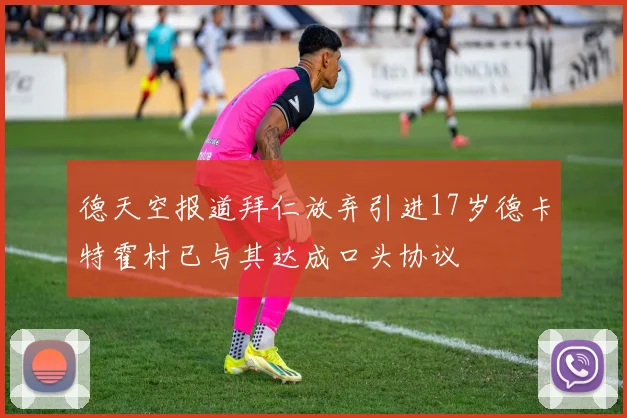 德天空报道拜仁放弃引进17岁德卡特霍村已与其达成口头协议